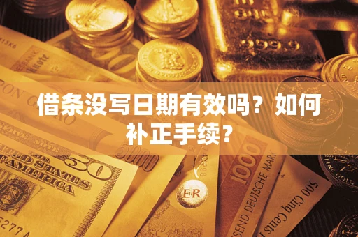 武汉借条没写日期有效吗？如何补正手续？