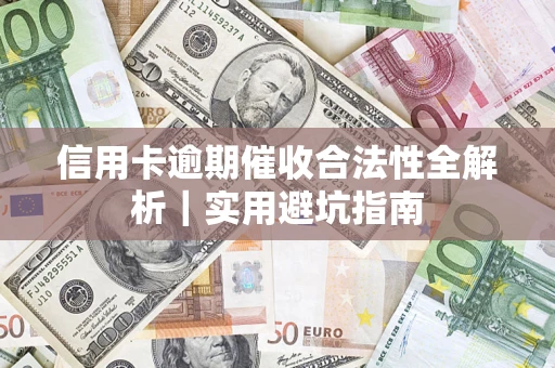 武汉信用卡逾期催收合法性全解析｜实用避坑指南