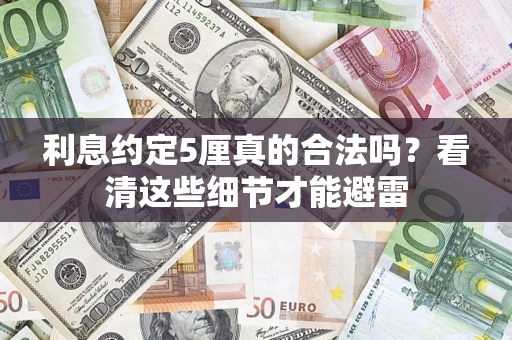武汉利息约定5厘真的合法吗？看清这些细节才能避雷